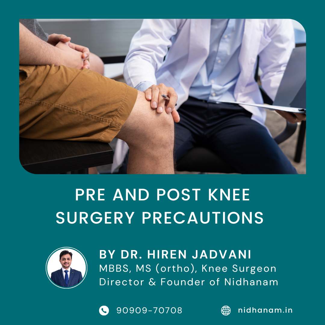 Dr. Hiren Jadvani of Nidhanam Orthopedics Center, Surat has explained pre and post Knee Surgery precautions in details in this blog.